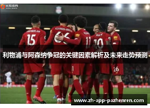 利物浦与阿森纳争冠的关键因素解析及未来走势预测