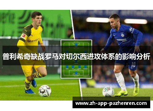 普利希奇缺战罗马对切尔西进攻体系的影响分析
