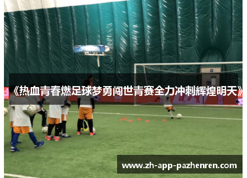 《热血青春燃足球梦勇闯世青赛全力冲刺辉煌明天》