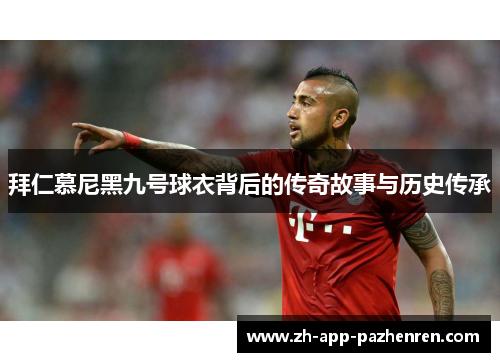 拜仁慕尼黑九号球衣背后的传奇故事与历史传承