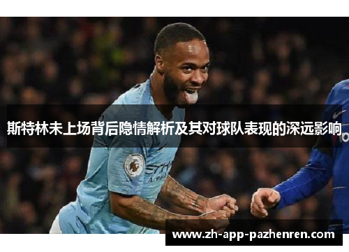 斯特林未上场背后隐情解析及其对球队表现的深远影响
