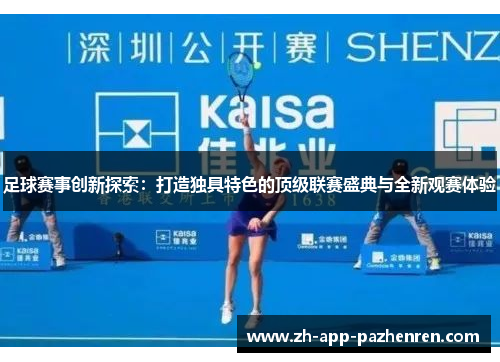 足球赛事创新探索：打造独具特色的顶级联赛盛典与全新观赛体验