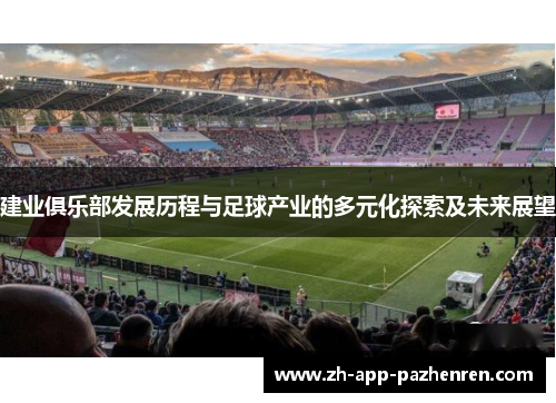 建业俱乐部发展历程与足球产业的多元化探索及未来展望