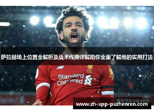 萨拉赫场上位置全解析及战术作用详解助你全面了解他的实用打法