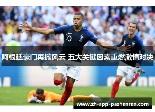 阿根廷豪门再掀风云 五大关键因素重燃激情对决