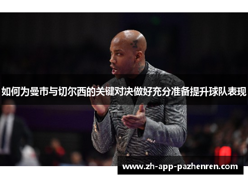 如何为曼市与切尔西的关键对决做好充分准备提升球队表现