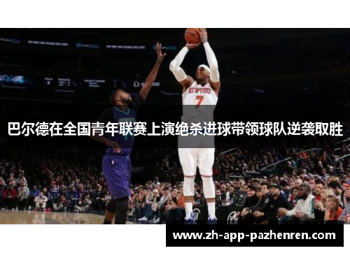 巴尔德在全国青年联赛上演绝杀进球带领球队逆袭取胜