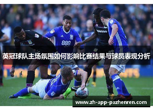 英冠球队主场氛围如何影响比赛结果与球员表现分析