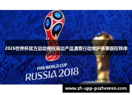 2026世界杯官方启动侵权周边产品清查行动维护赛事版权秩序