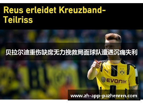 贝拉尔迪重伤缺席无力挽救局面球队遭遇沉痛失利 贝拉尔迪重伤缺席无力挽救局面球队遭遇沉痛失利