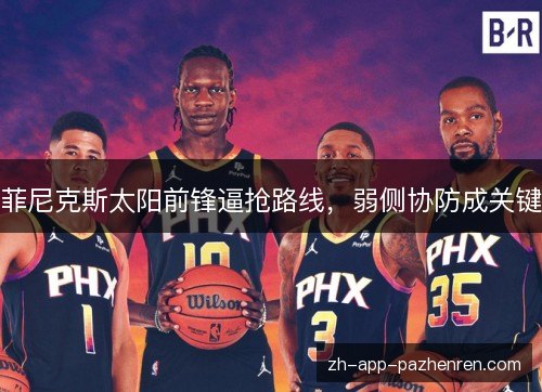 菲尼克斯太阳前锋逼抢路线,弱侧协防成关键 菲尼克斯太阳前锋逼抢路线,弱侧协防成关键
